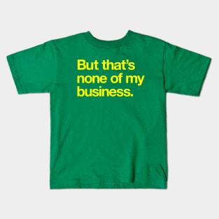 But That's None of My Business Kids T-Shirt